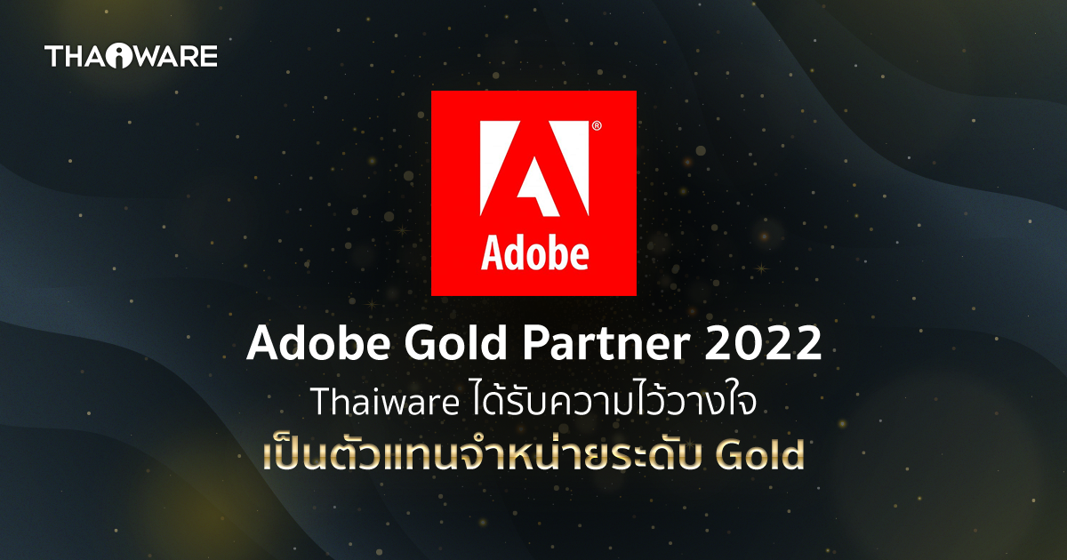 Thaiware ได้รับความไว้วางใจเป็นตัวแทนจำหน่ายผลิตภัณฑ์ Adobe ระดับ Gold Partner